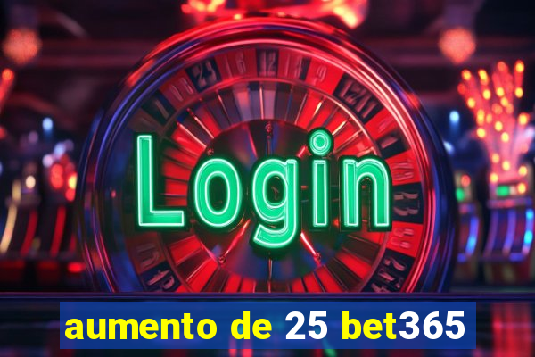 aumento de 25 bet365